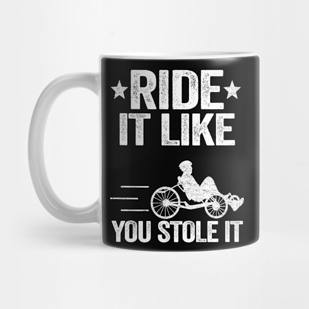 Ride It Like You Stole It Funny Recumbent Bike by Kuehni